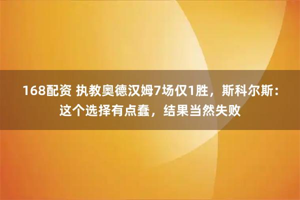 168配资 执教奥德汉姆7场仅1胜，斯科尔斯：这个选择有点蠢，结果当然失败